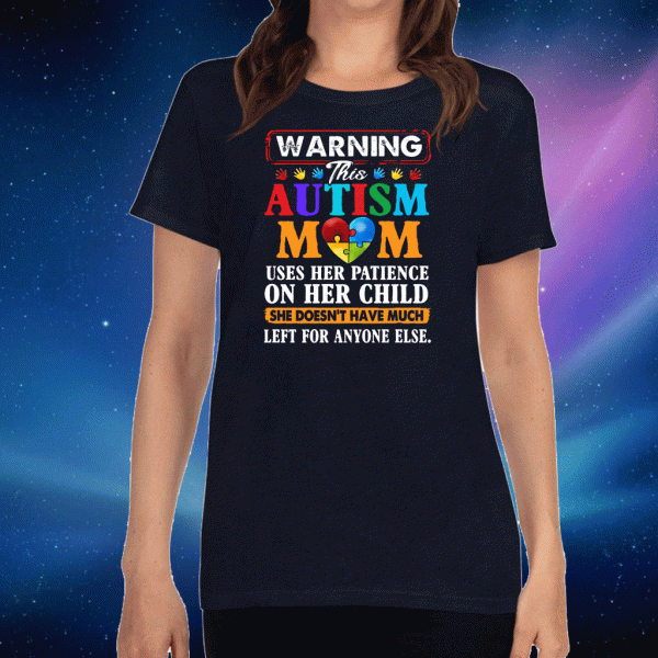 Autism mom heart warning uses her patience on her child she doesn_t have much left for anyone else 2020 T-Shirt