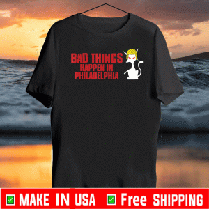 Bad Things Happen In Philadelphia Cat Trump Debate US T-Shirt