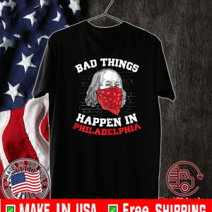 Bad things happen in philadelphia biden wear a mask Tee Shirts