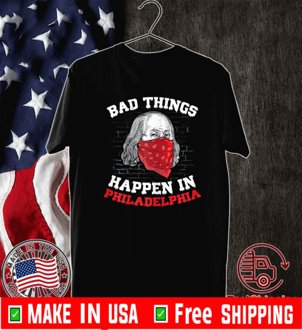 Bad things happen in philadelphia biden wear a mask Tee Shirts