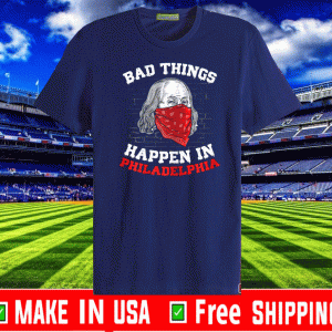 Bad things happen in philadelphia biden wear a mask Tee Shirts