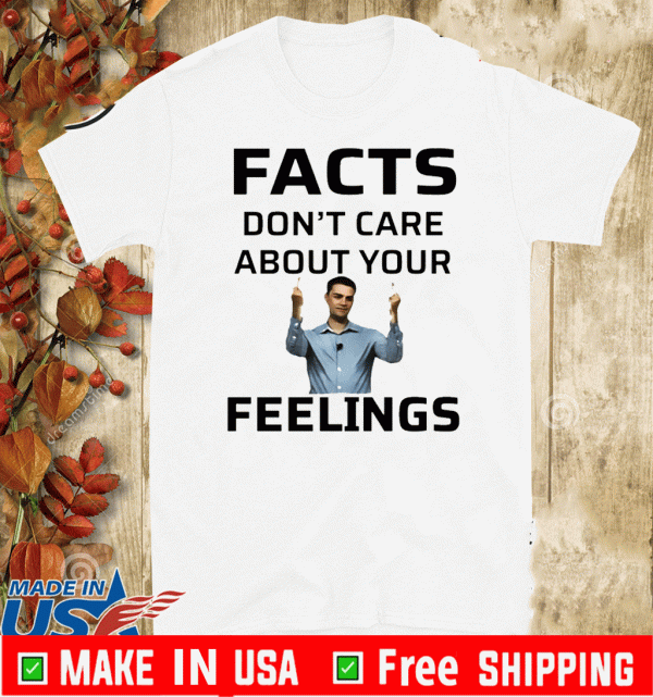 Ben Shapiro Facts Don’t Care About Your Feelings Tee Shirts