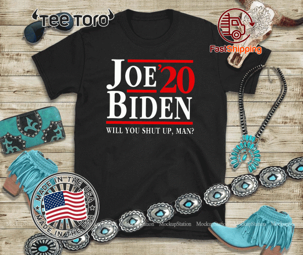 Joe Biden 2020 Shirt - Will You Shut Up Man Shirt