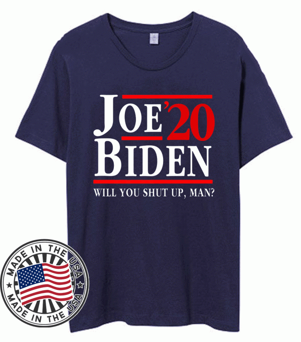 Joe Biden 2020 Shirt - Will You Shut Up Man Shirt