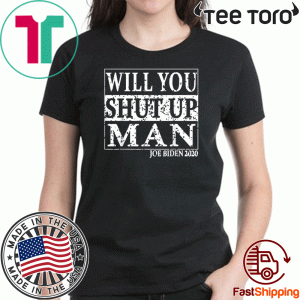Biden Trump Debate Will You Shut Up Man T-Shirt