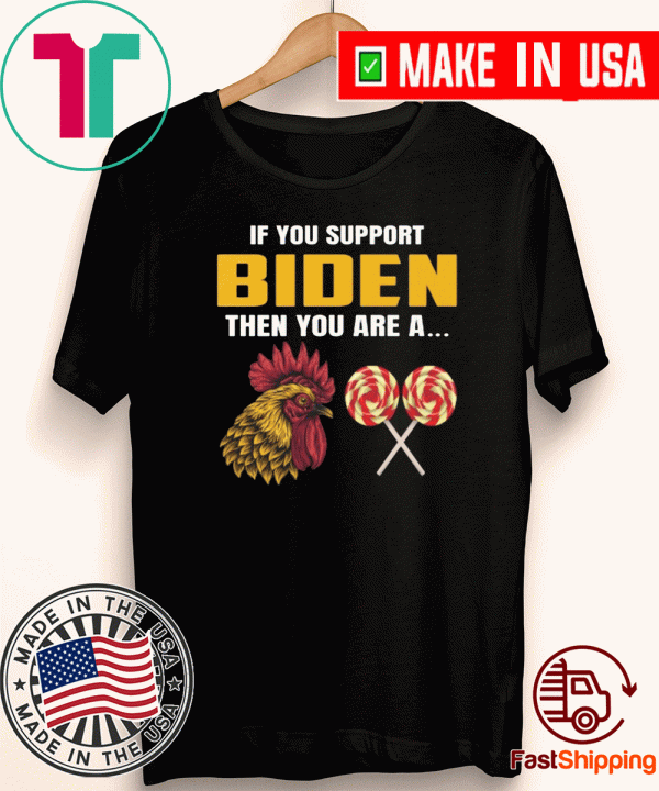 If You Support Biden Then You Are A... T-Shirt