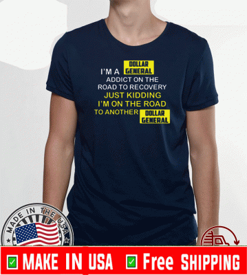 I’m A Dollar General Addict On The Road To Recovery 2020 T-Shirt