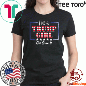 I'm a Trump Girl Get Over It T-Shirts