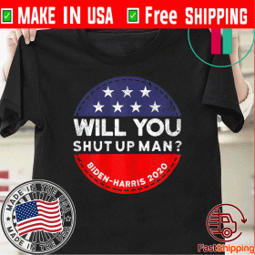 Will You Shut Up Man - Biden-Harris 2020 T-Shirt - Limited Edition