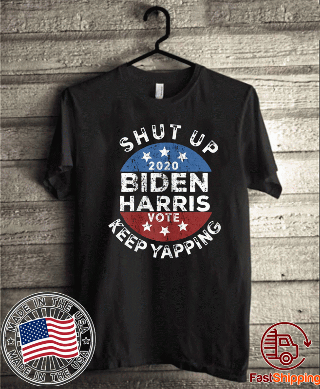 Keep Yapping Shut Up Man Joe Biden 2020 Presidential Tee Shirts