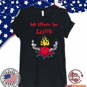 Let there be love Heart Flame 2020 T-Shirt