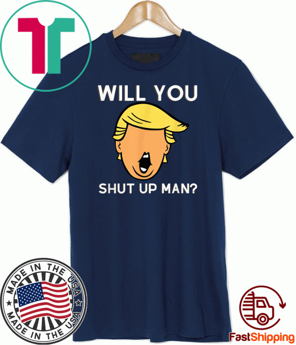 Will You Shut Up Man Anti-Trump 2020 T-Shirt