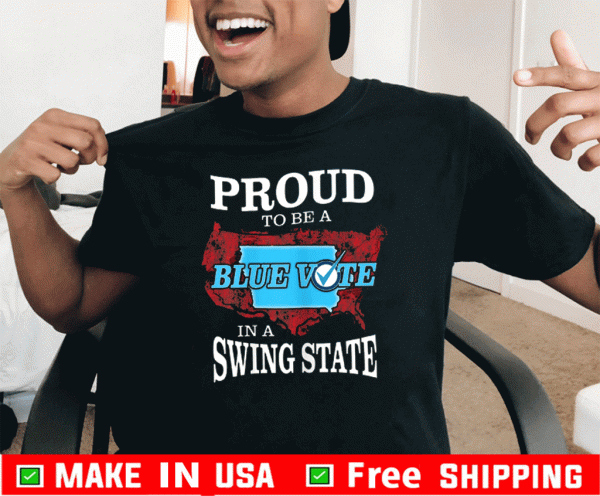 Proud to Be a Blue Vote in a Swing State Shirt - Iowa Democrat T-Shirts