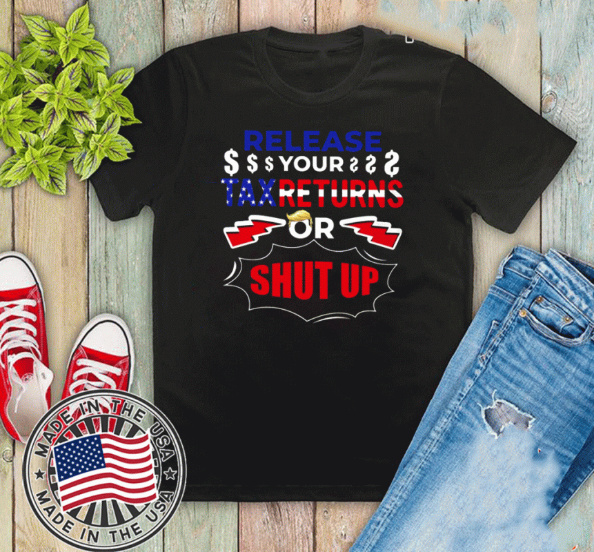 Release Your Tax Returns Or Shut Up 2020 T-Shirt