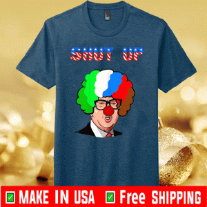 SHUT UP ANTI TRUMP RUSSIAN CLOWN PRESIDENTIAL 2020 SHIRTS