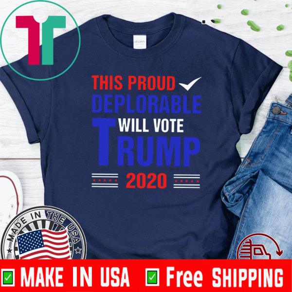 This Proud Deplorable Will Vote Trump 2020 Tee Shirts