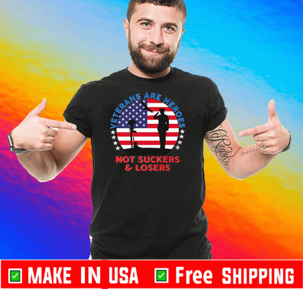 Veterans Are Heroes Not Suckers & Losers USA Flag 2020 T-Shirt