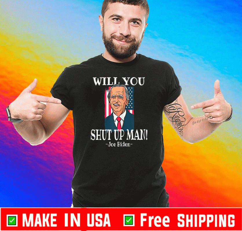 Will You Shut Up Man US Shirt - Joe Biden 2020 T-Shirt