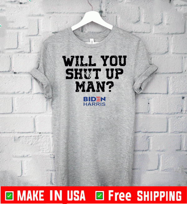 Will You Just Shut Up Joe Biden to Donald Trump 2020 T-Shirt