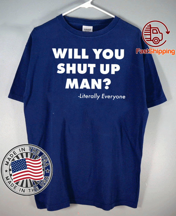 Will You Just Shut Up Man T-Shirt GifT For Mens Womens And KIds