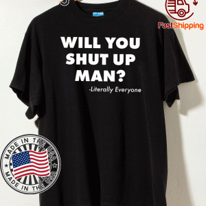 Will You Just Shut Up Man T-Shirt GifT For Mens Womens And KIds