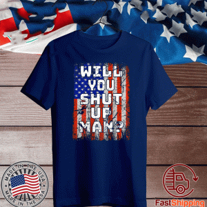 Will You Shut Up Man US 2021 T-Shirt