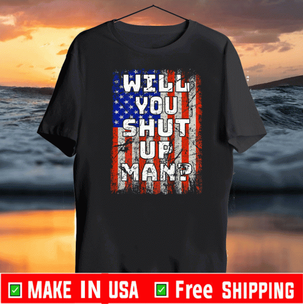Will You Shut Up Man US 2021 T-Shirt