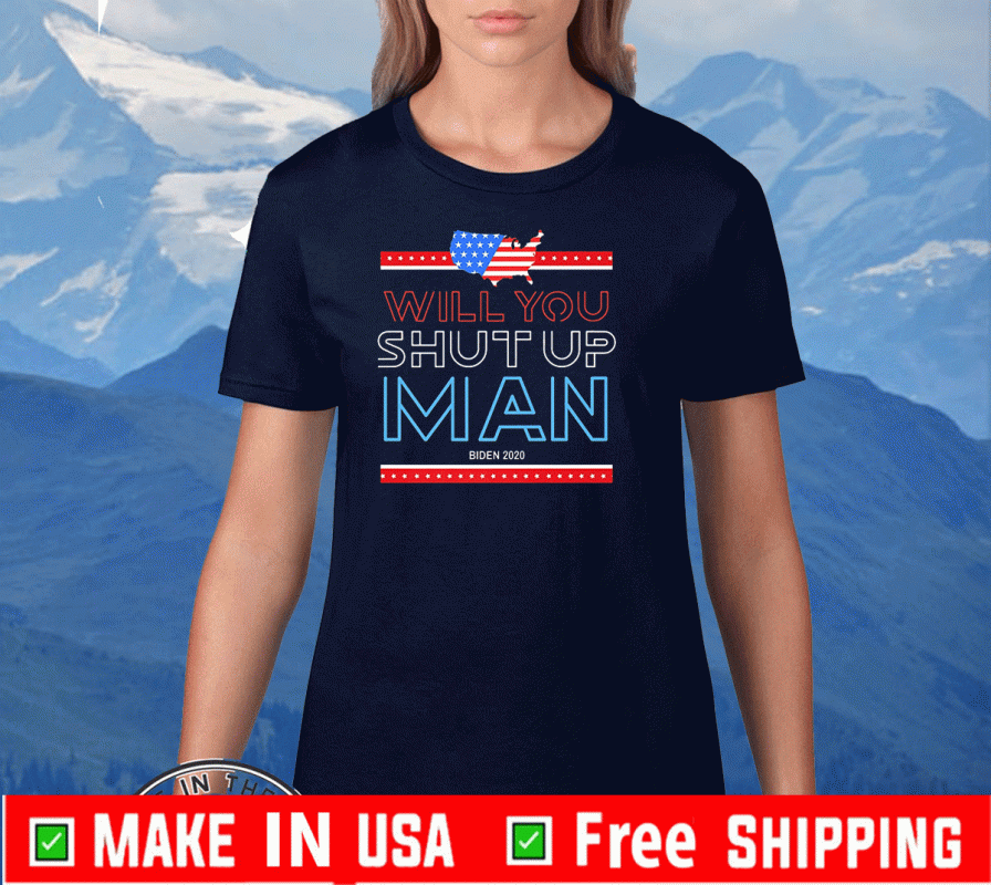 University Of Will You Shut Up Man Biden 2020 Shirt