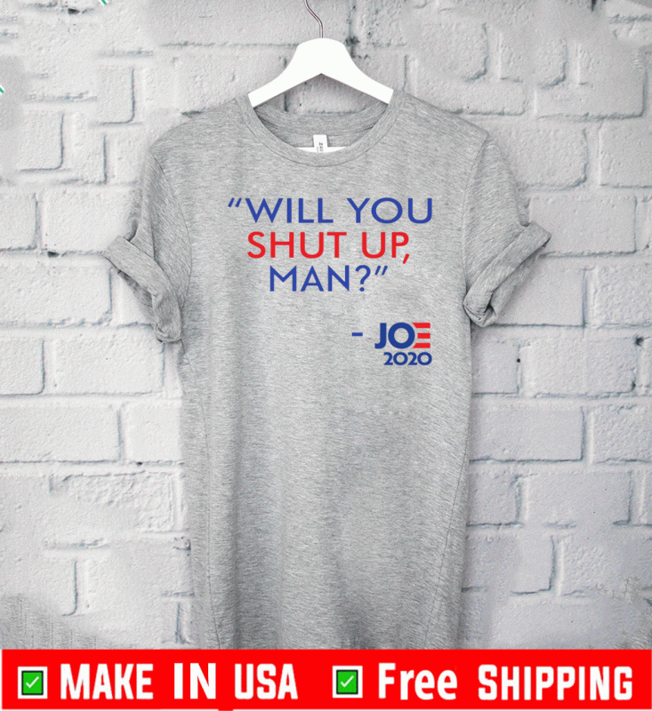 Buy Will You Shut Up Man Joe Biden 2020 T-Shirt