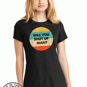 Original Will You Shut Up Man T-Shirt