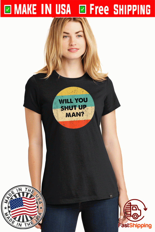 Original Will You Shut Up Man T-Shirt