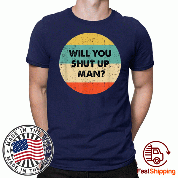 Original Will You Shut Up Man T-Shirt