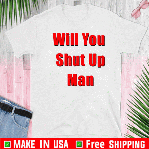 Will You Shut Up Man US Election Presidential T-Shirt