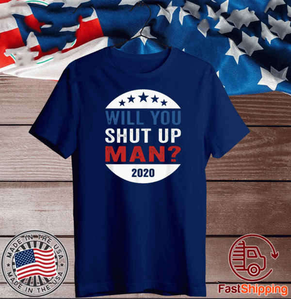 Will You Shut Up Shirt Man Anti-Trump US election Joe Biden T-Shirt - Anti-Trump, Pro-Biden shirt