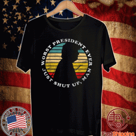 Worst President Ever Just Shut Up Man Funny Biden Anti Trump US For T-Shirt