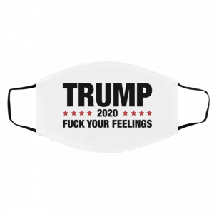 Donald Trump 2020 Fuck Your Feelings US 2020 Face Mask