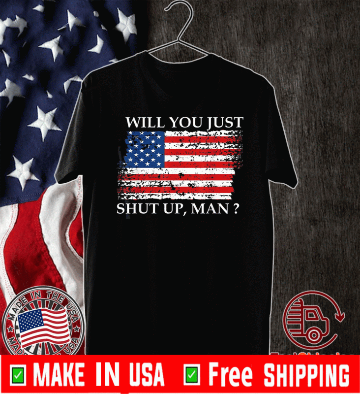 Will You Just Shut Up Man Flag 2020 T-Shirt