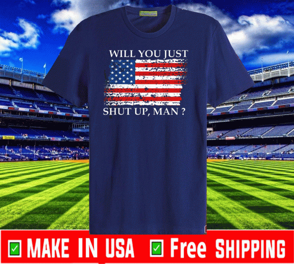 Will You Just Shut Up Man Flag 2020 T-Shirt