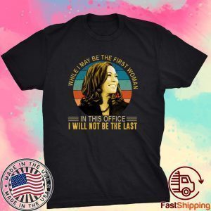 While I May Be The First Woman In This Office Kamala Harris T-Shirt