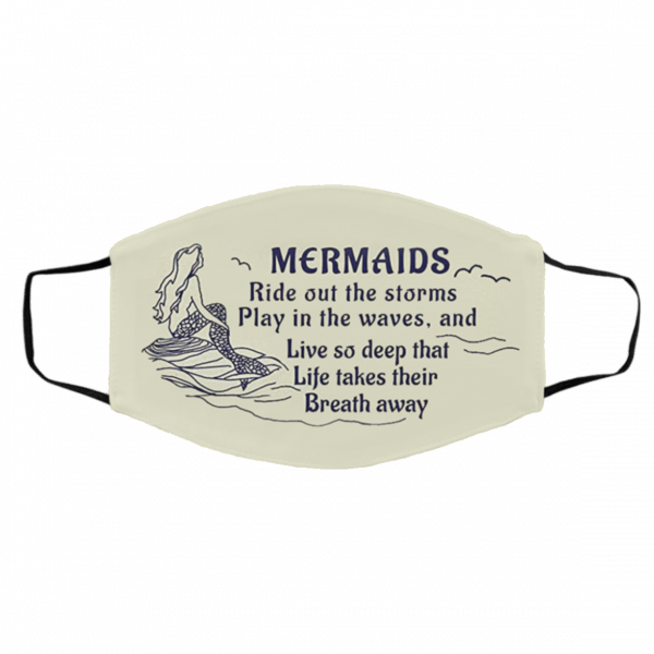 M-erm-aid-s rid-e O-ut Th-e St-or-m Pl-ay I-n Th-e Wa-ves A-nd Li-ve S-o De-ep Th-at Lif-e Ta-kes Th-eir B-rea-th Aw-ay Face Mask