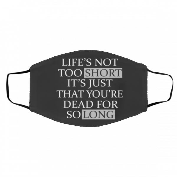 Li-fe’s N-ot T-oo Sh-or-t It-’s J-us-t Th-at Y-o-u’re De-ad Fo-r S-o Lo-ng Face Mask
