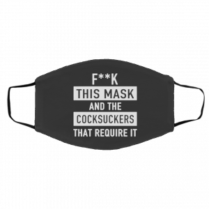 F-uc-k Th-is M-a-sk -A-n-d T-he C-o-cks-uc-k-ers Th-at R-equ-i-re I-t Face Mask