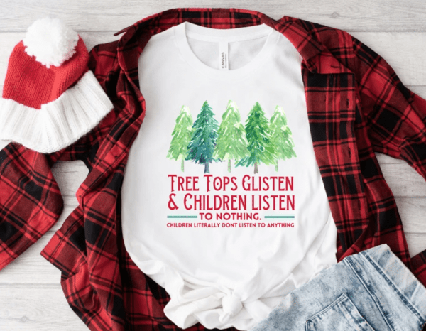 Tree Tops Glisten and Children Listen to Nothing Shirt, Mom Christmas, Funny Christmas Shirt, Family Christmas Tshirt, Teacher Christmas