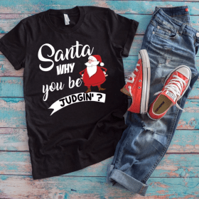 Santa's List Shirt | Santa Why You Be Judgin' | Funny Naugthy Or Nice Gift