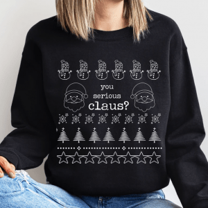 you serious claus,ugly christmas sweater,sarcastic christmas sweaters,sarcastic sweatshirts,funny christmas sweatshirts,humorous sweatshirts