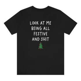 Funny Holiday Shirt, Sarcastic Holiday Shirt, Funny Christmas Shirts, Look At Me Being All Festive And Shit, Humorous, Christmas Tree Shirt