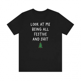 Funny Holiday Shirt, Sarcastic Holiday Shirt, Funny Christmas Shirts, Look At Me Being All Festive And Shit, Humorous, Christmas Tree Shirt