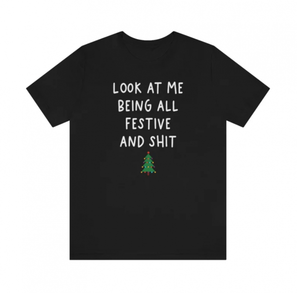 Funny Holiday Shirt, Sarcastic Holiday Shirt, Funny Christmas Shirts, Look At Me Being All Festive And Shit, Humorous, Christmas Tree Shirt