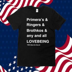 Primera’s & Ringers & Brothkos & Any And All Lovebeing Nfa Here For The Art Tee Shirt