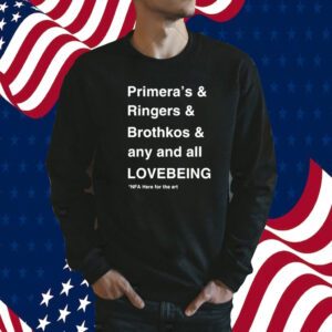 Primera’s & Ringers & Brothkos & Any And All Lovebeing Nfa Here For The Art Tee Shirt